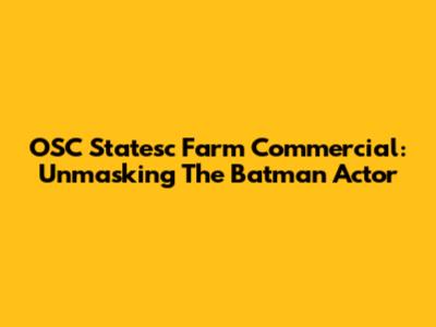 OSC Statesc Farm Commercial: Unmasking The Batman Actor