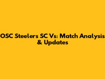OSC Steelers SC Vs: Match Analysis & Updates