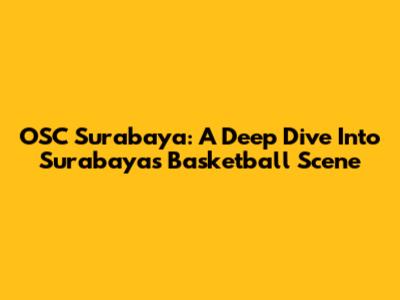 OSC Surabaya: A Deep Dive Into Surabaya's Basketball Scene