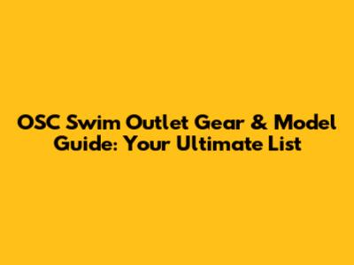 OSC Swim Outlet Gear & Model Guide: Your Ultimate List