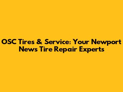 OSC Tires & Service: Your Newport News Tire Repair Experts