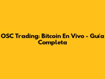 OSC Trading: Bitcoin En Vivo - Guía Completa
