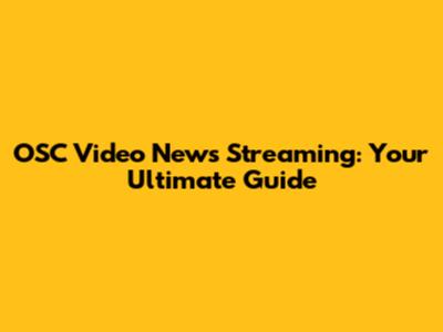 OSC Video News Streaming: Your Ultimate Guide