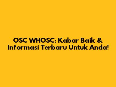 OSC WHOSC: Kabar Baik & Informasi Terbaru Untuk Anda!