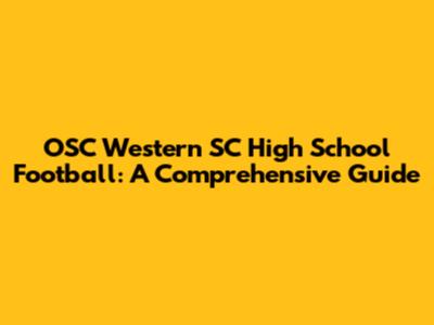 OSC Western SC High School Football: A Comprehensive Guide