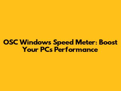 OSC Windows Speed Meter: Boost Your PC's Performance