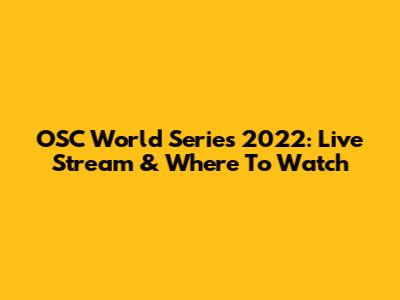 OSC World Series 2022: Live Stream & Where To Watch