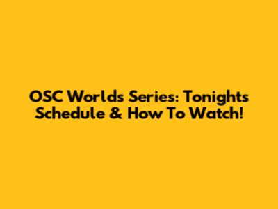 OSC Worlds Series: Tonight's Schedule & How To Watch!