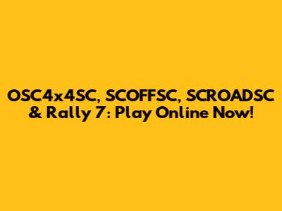 OSC4x4SC, SCOFFSC, SCROADSC & Rally 7: Play Online Now!
