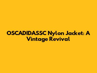 OSCADIDASSC Nylon Jacket: A Vintage Revival