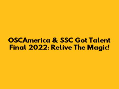 OSCAmerica & SSC Got Talent Final 2022: Relive The Magic!