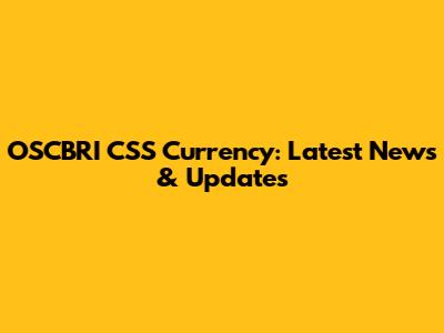 OSCBRI CSS Currency: Latest News & Updates