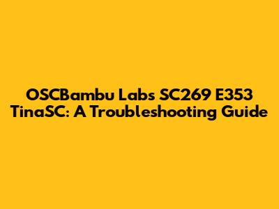 OSCBambu Labs SC269 E353 TinaSC: A Troubleshooting Guide