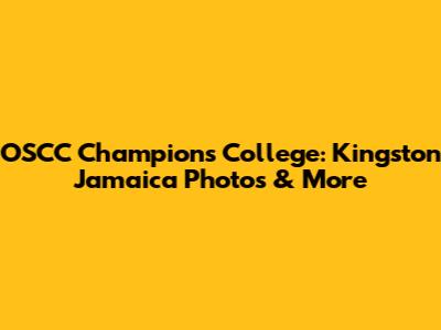 OSCC Champions College: Kingston Jamaica Photos & More