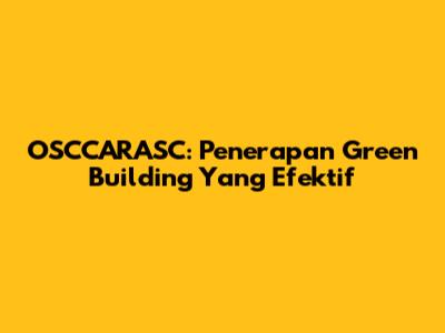 OSCCARASC: Penerapan Green Building Yang Efektif