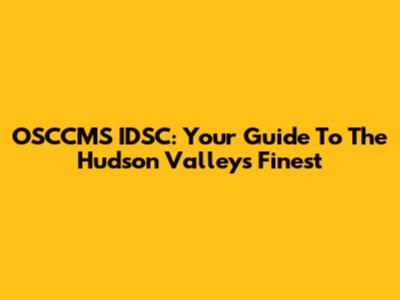 OSCCMS IDSC: Your Guide To The Hudson Valley's Finest
