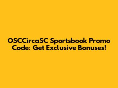 OSCCircaSC Sportsbook Promo Code: Get Exclusive Bonuses!