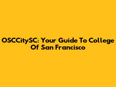 OSCCitySC: Your Guide To College Of San Francisco
