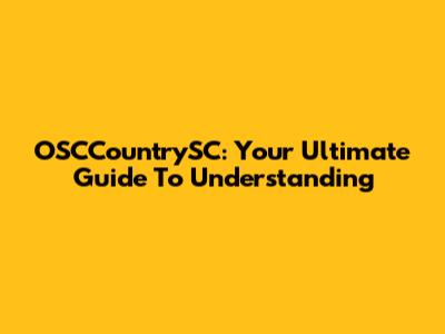 OSCCountrySC: Your Ultimate Guide To Understanding