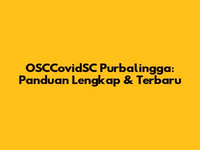 OSCCovidSC Purbalingga: Panduan Lengkap & Terbaru