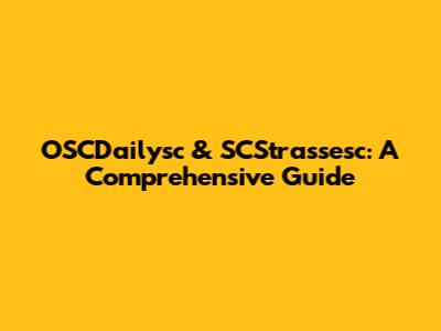 OSCDailysc & SCStrassesc: A Comprehensive Guide