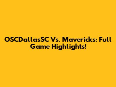 OSCDallasSC Vs. Mavericks: Full Game Highlights!