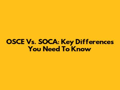 OSCE Vs. SOCA: Key Differences You Need To Know