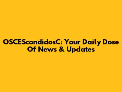 OSCEScondidosC: Your Daily Dose Of News & Updates