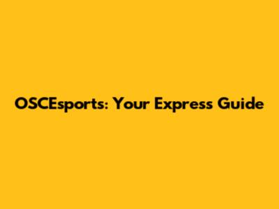 OSCEsports: Your Express Guide
