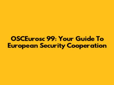 OSCEurosc 99: Your Guide To European Security Cooperation