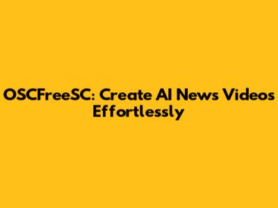 OSCFreeSC: Create AI News Videos Effortlessly