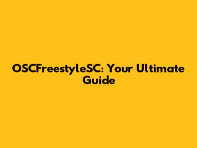 OSCFreestyleSC: Your Ultimate Guide