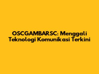 OSCGAMBARSC: Menggali Teknologi Komunikasi Terkini