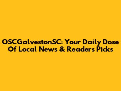OSCGalvestonSC: Your Daily Dose Of Local News & Readers' Picks