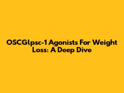 OSCGlpsc-1 Agonists For Weight Loss: A Deep Dive