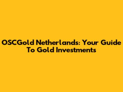 OSCGold Netherlands: Your Guide To Gold Investments