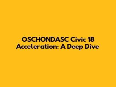 OSCHONDASC Civic 18 Acceleration: A Deep Dive