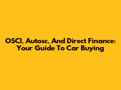 OSCI, Autosc, And Direct Finance: Your Guide To Car Buying