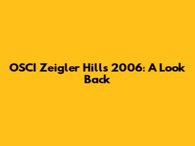 OSCI Zeigler Hills 2006: A Look Back