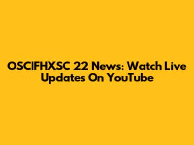 OSCIFHXSC 22 News: Watch Live Updates On YouTube