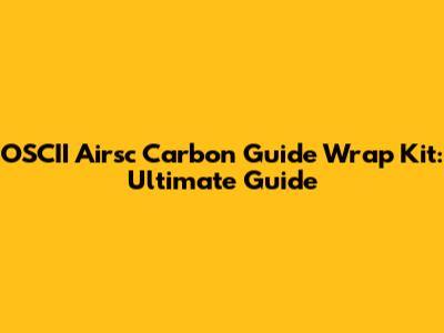 OSCII Airsc Carbon Guide Wrap Kit: Ultimate Guide