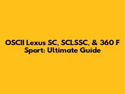 OSCII Lexus SC, SCLSSC, & 360 F Sport: Ultimate Guide