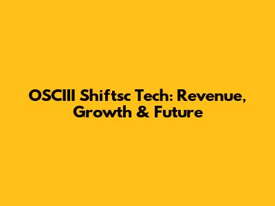 OSCIII Shiftsc Tech: Revenue, Growth & Future