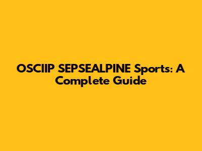 OSCIIP SEPSEALPINE Sports: A Complete Guide
