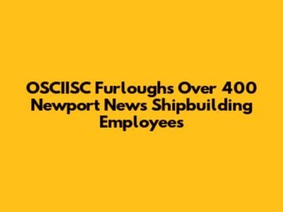 OSCIISC Furloughs Over 400 Newport News Shipbuilding Employees