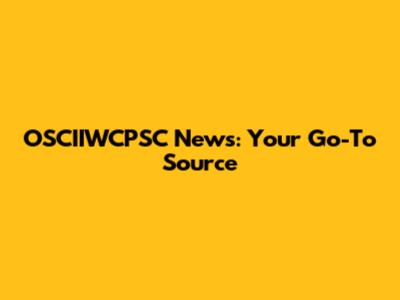 OSCIIWCPSC News: Your Go-To Source