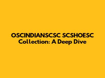 OSCINDIANSCSC SCSHOESC Collection: A Deep Dive