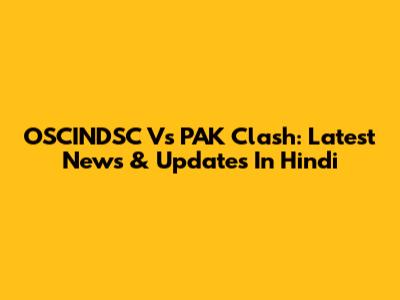 OSCINDSC Vs PAK Clash: Latest News & Updates In Hindi
