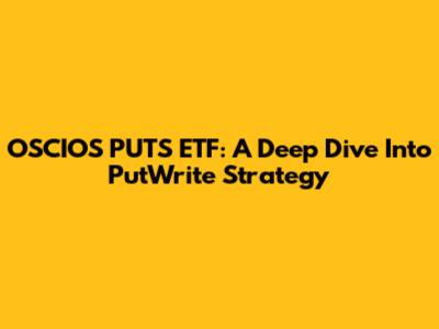OSCIOS PUTS ETF: A Deep Dive Into PutWrite Strategy