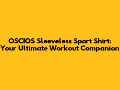 OSCIOS Sleeveless Sport Shirt: Your Ultimate Workout Companion